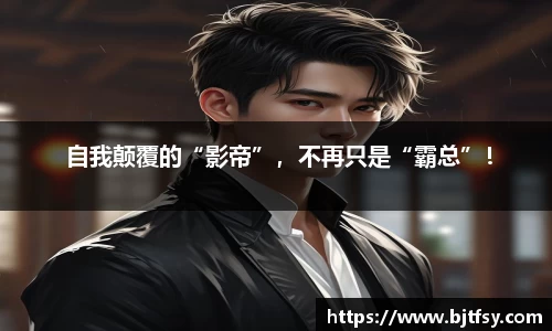 PG娱乐： 自我颠覆的“影帝”，不再只是“霸总”！